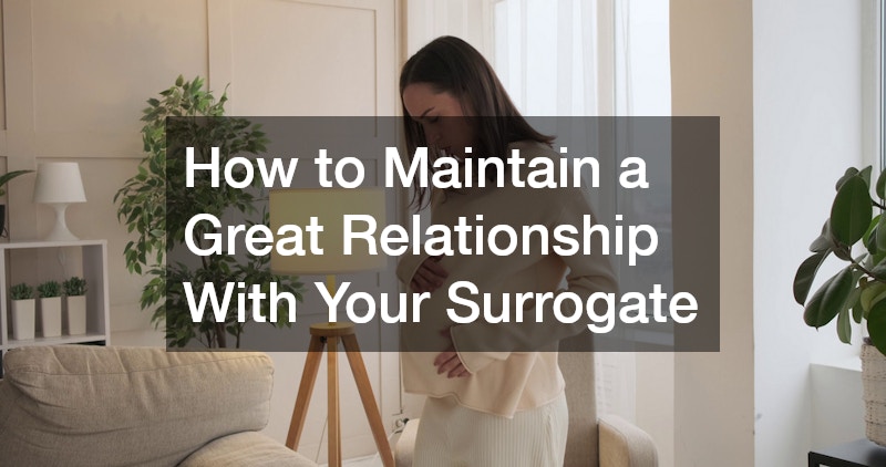 How to Maintain a Great Relationship With Your Surrogate